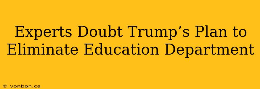 Experts Doubt Trump’s Plan to Eliminate Education Department