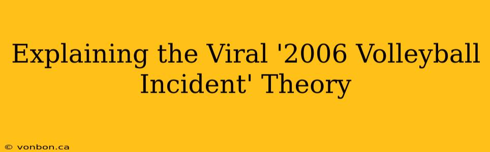 Explaining the Viral '2006 Volleyball Incident' Theory