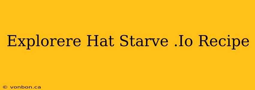 Explorere Hat Starve .Io Recipe