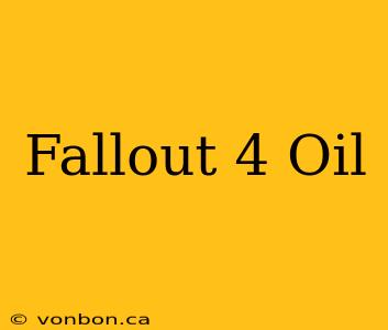 Fallout 4 Oil