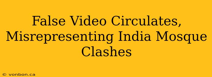 False Video Circulates, Misrepresenting India Mosque Clashes