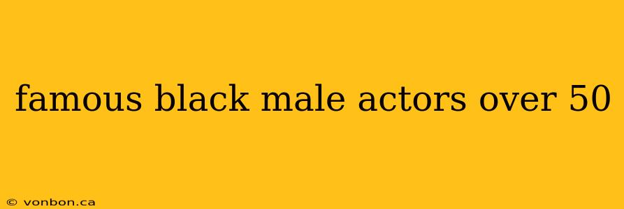 famous black male actors over 50