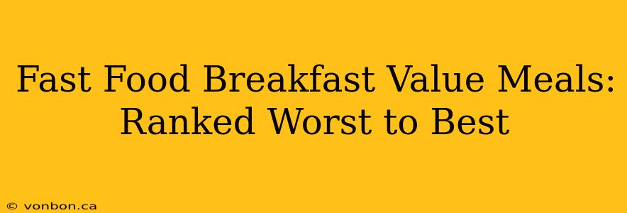 Fast Food Breakfast Value Meals: Ranked Worst to Best