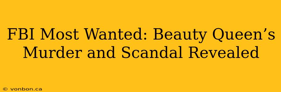 FBI Most Wanted: Beauty Queen’s Murder and Scandal Revealed