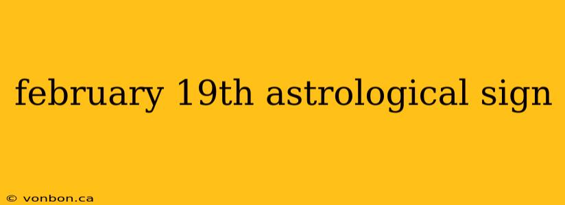 february 19th astrological sign