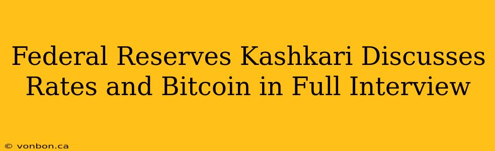 Federal Reserves Kashkari Discusses Rates and Bitcoin in Full Interview