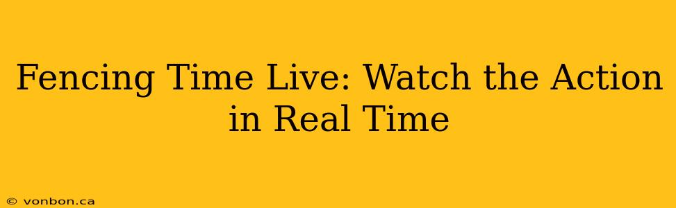 Fencing Time Live: Watch the Action in Real Time