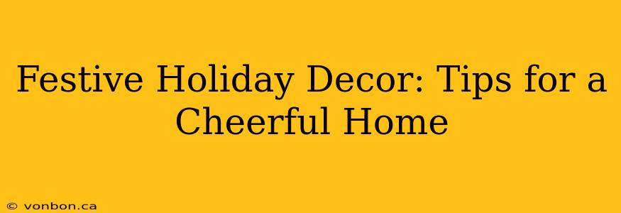 Festive Holiday Decor: Tips for a Cheerful Home