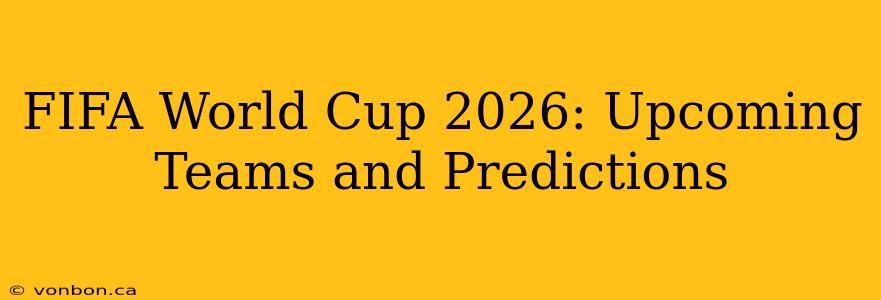 FIFA World Cup 2026: Upcoming Teams and Predictions