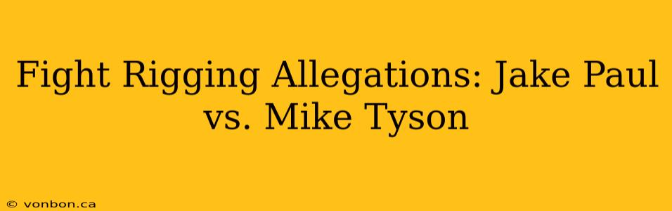 Fight Rigging Allegations: Jake Paul vs. Mike Tyson