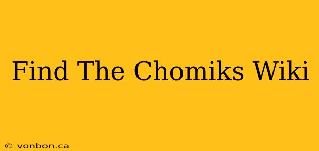 Find The Chomiks Wiki