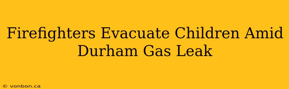 Firefighters Evacuate Children Amid Durham Gas Leak