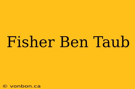 Fisher Ben Taub