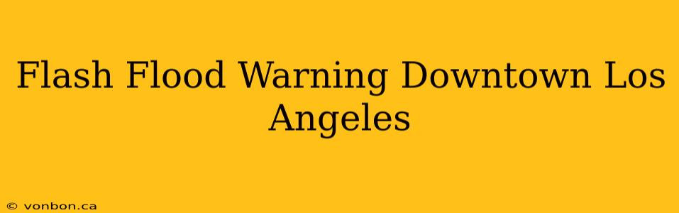 Flash Flood Warning Downtown Los Angeles