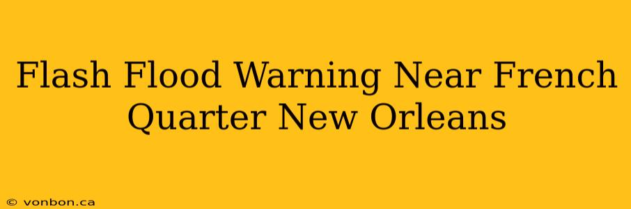 Flash Flood Warning Near French Quarter New Orleans