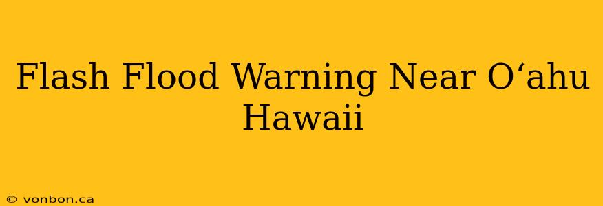 Flash Flood Warning Near O‘ahu Hawaii