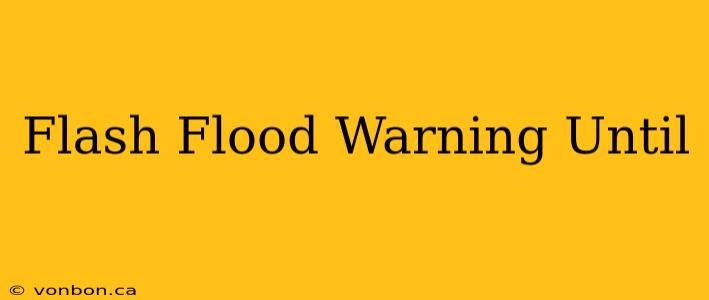 Flash Flood Warning Until