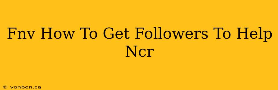 Fnv How To Get Followers To Help Ncr