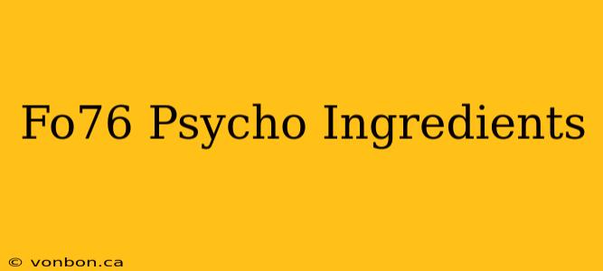 Fo76 Psycho Ingredients