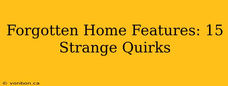 Forgotten Home Features: 15 Strange Quirks