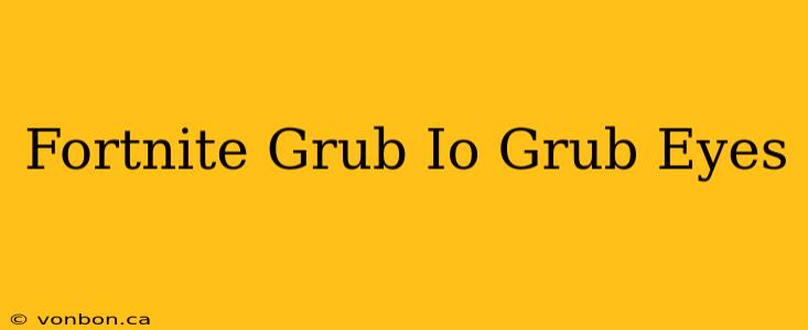 Fortnite Grub Io Grub Eyes