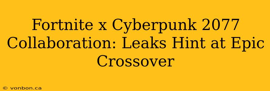 Fortnite x Cyberpunk 2077 Collaboration: Leaks Hint at Epic Crossover