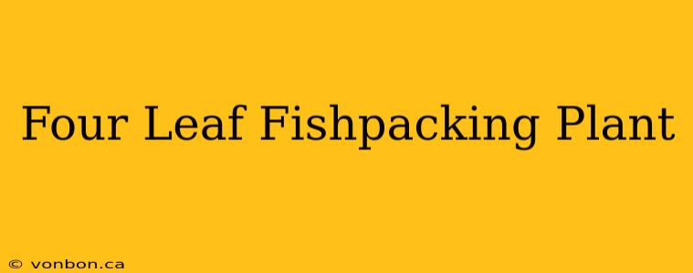 Four Leaf Fishpacking Plant