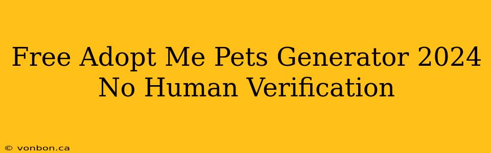 Free Adopt Me Pets Generator 2024 No Human Verification