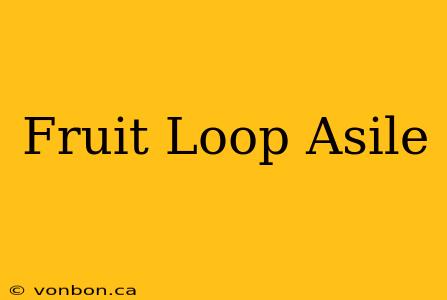 Fruit Loop Asile