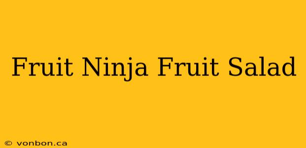 Fruit Ninja Fruit Salad