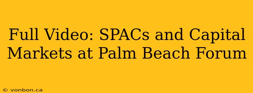 Full Video: SPACs and Capital Markets at Palm Beach Forum