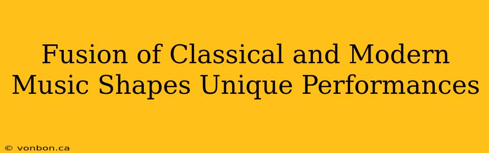 Fusion of Classical and Modern Music Shapes Unique Performances