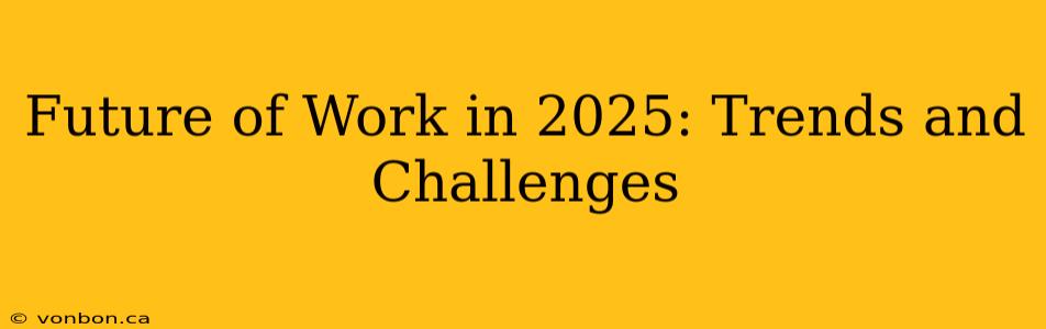 Future of Work in 2025: Trends and Challenges