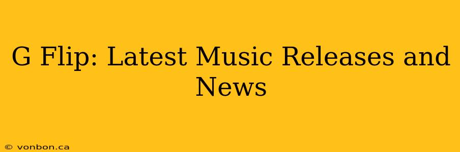 G Flip: Latest Music Releases and News