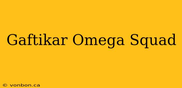 Gaftikar Omega Squad