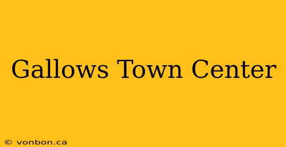 Gallows Town Center