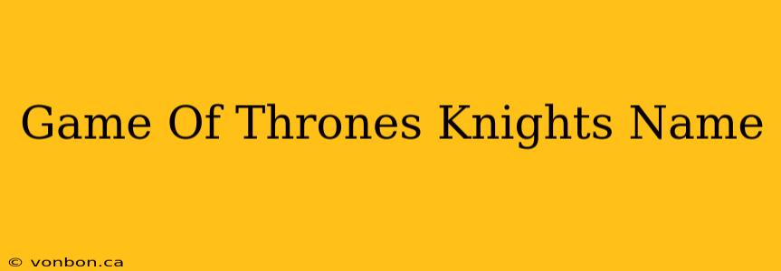 Game Of Thrones Knights Name