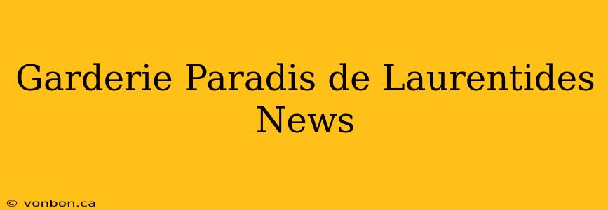 Garderie Paradis de Laurentides News