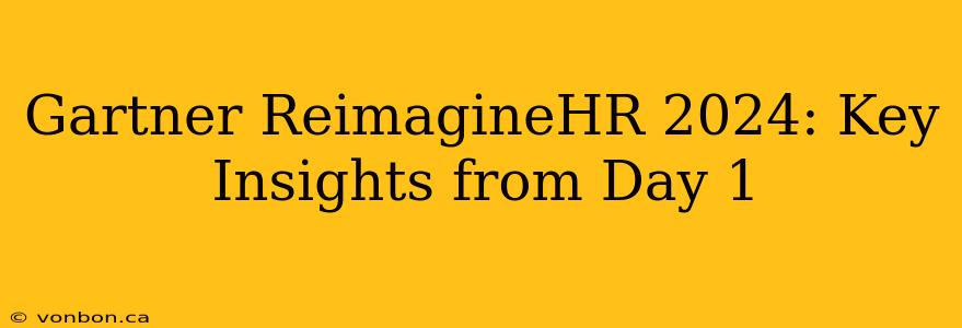 Gartner ReimagineHR 2024: Key Insights from Day 1