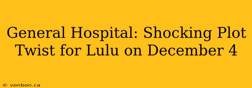 General Hospital: Shocking Plot Twist for Lulu on December 4