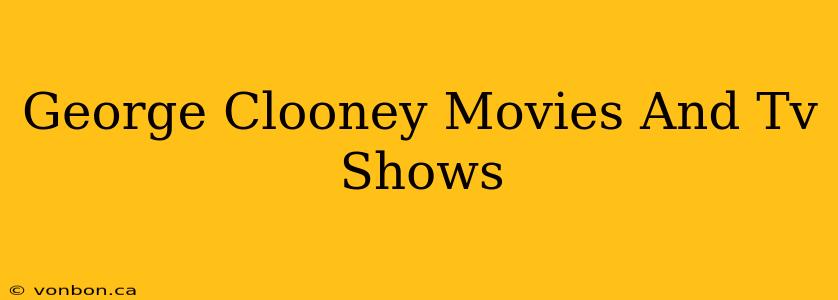 George Clooney Movies And Tv Shows