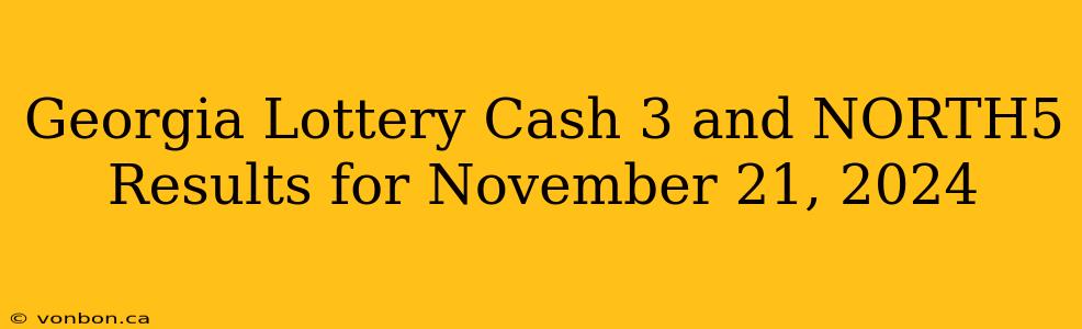 Georgia Lottery Cash 3 and NORTH5 Results for November 21, 2024