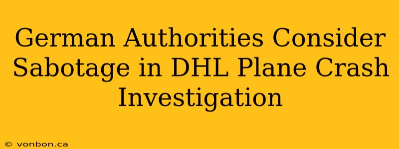 German Authorities Consider Sabotage in DHL Plane Crash Investigation