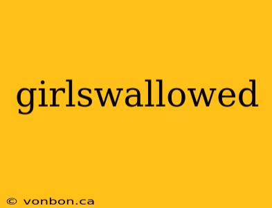 girlswallowed