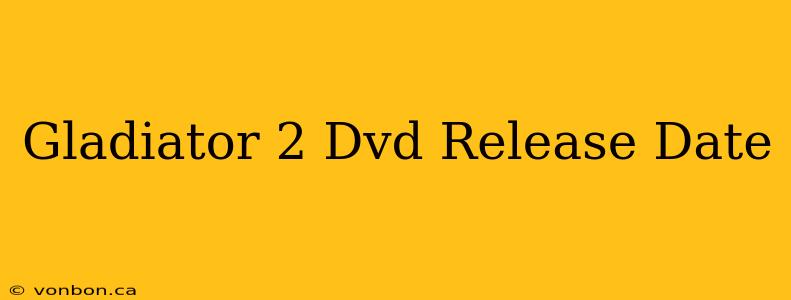 Gladiator 2 Dvd Release Date