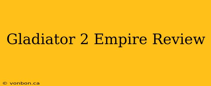 Gladiator 2 Empire Review