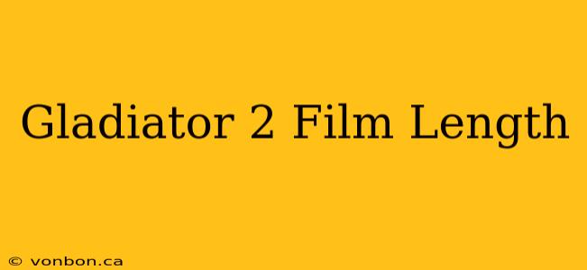 Gladiator 2 Film Length