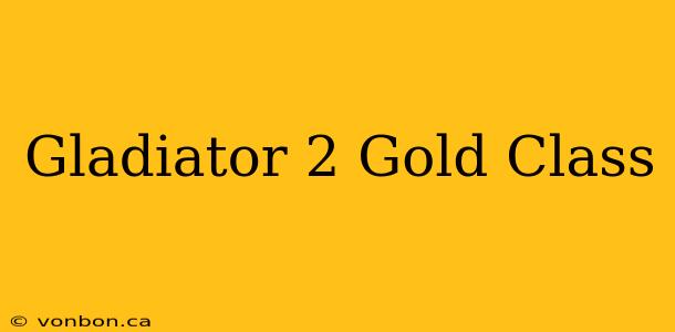 Gladiator 2 Gold Class