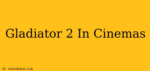 Gladiator 2 In Cinemas