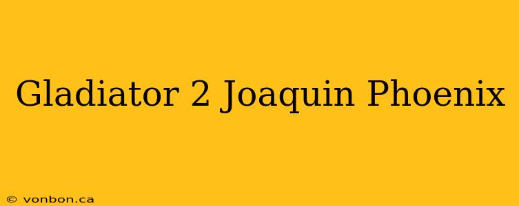 Gladiator 2 Joaquin Phoenix